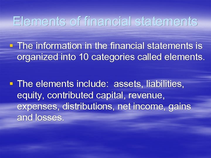 Elements of financial statements § The information in the financial statements is organized into