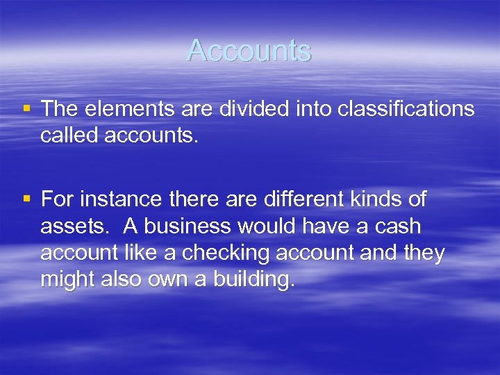 Accounts § The elements are divided into classifications called accounts. § For instance there