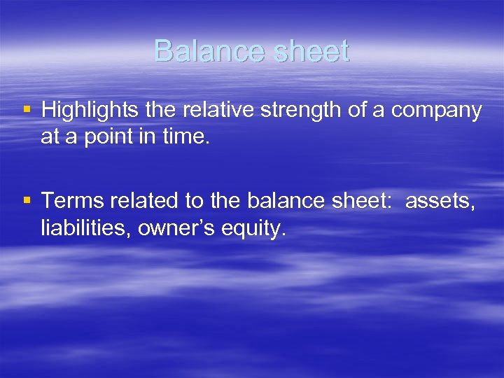 Balance sheet § Highlights the relative strength of a company at a point in