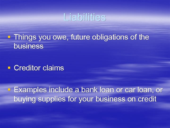 Liabilities § Things you owe, future obligations of the business § Creditor claims §