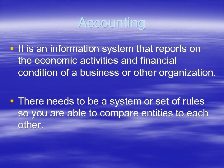 Accounting § It is an information system that reports on the economic activities and