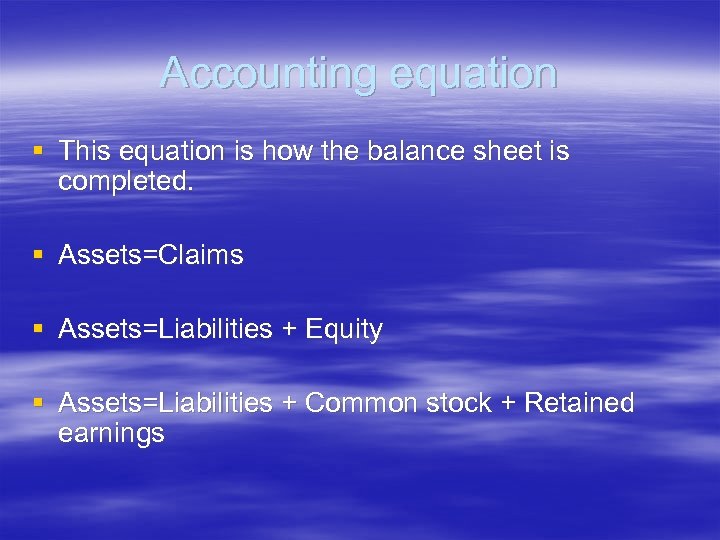 Accounting equation § This equation is how the balance sheet is completed. § Assets=Claims