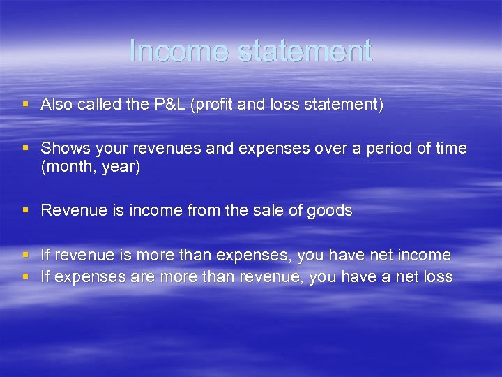 Income statement § Also called the P&L (profit and loss statement) § Shows your