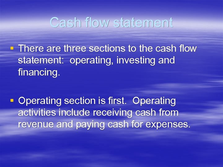 Cash flow statement § There are three sections to the cash flow statement: operating,