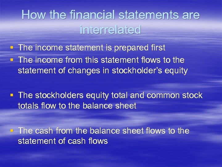 How the financial statements are interrelated § The income statement is prepared first §