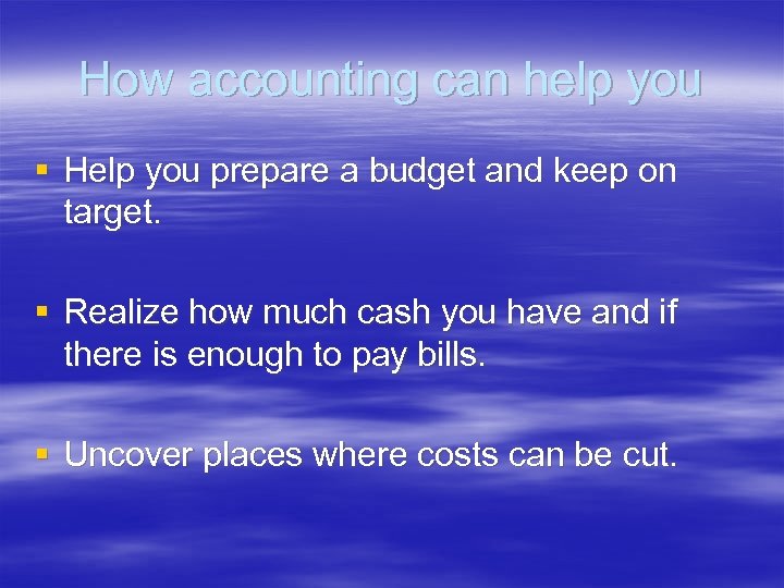 How accounting can help you § Help you prepare a budget and keep on
