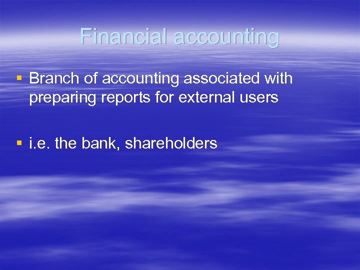 Financial accounting § Branch of accounting associated with preparing reports for external users §