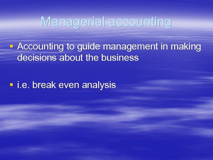 Managerial accounting § Accounting to guide management in making decisions about the business §