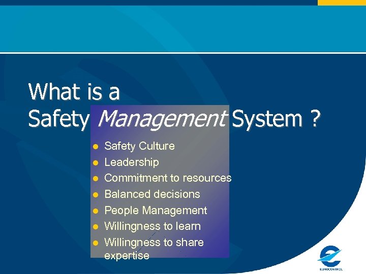 What is a Safety Management System ? l l l l Safety Culture Leadership