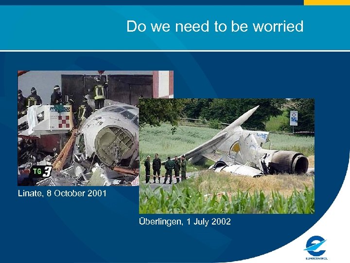 Do we need to be worried Linate, 8 October 2001 Überlingen, 1 July 2002