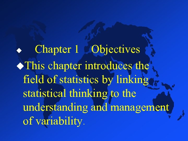 Chapter 1 Objectives u. This chapter introduces the field of statistics by linking statistical