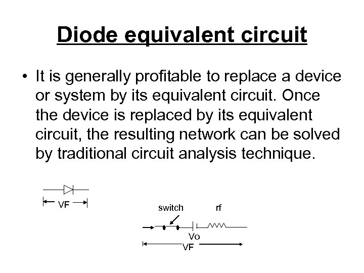 Diode equivalent circuit • It is generally profitable to replace a device or system