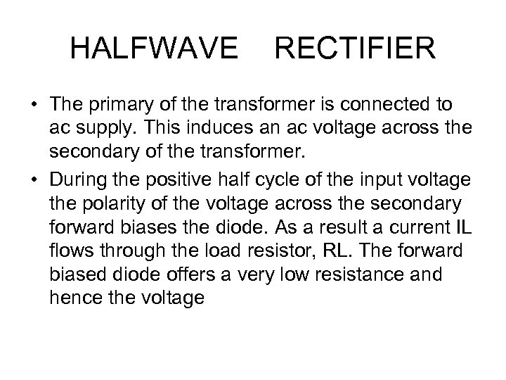 HALFWAVE RECTIFIER • The primary of the transformer is connected to ac supply. This