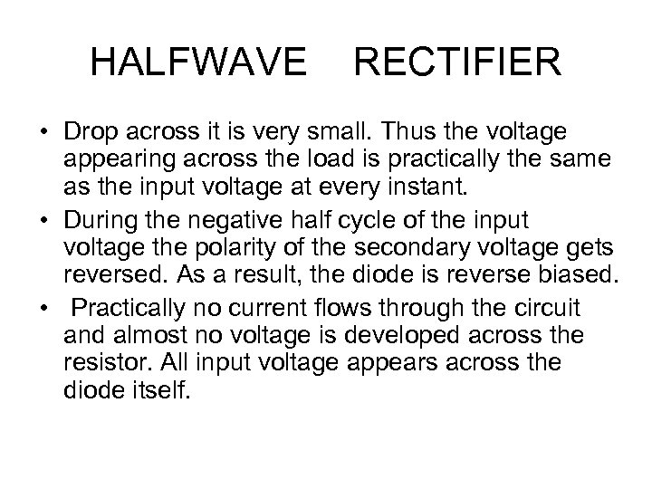 HALFWAVE RECTIFIER • Drop across it is very small. Thus the voltage appearing across