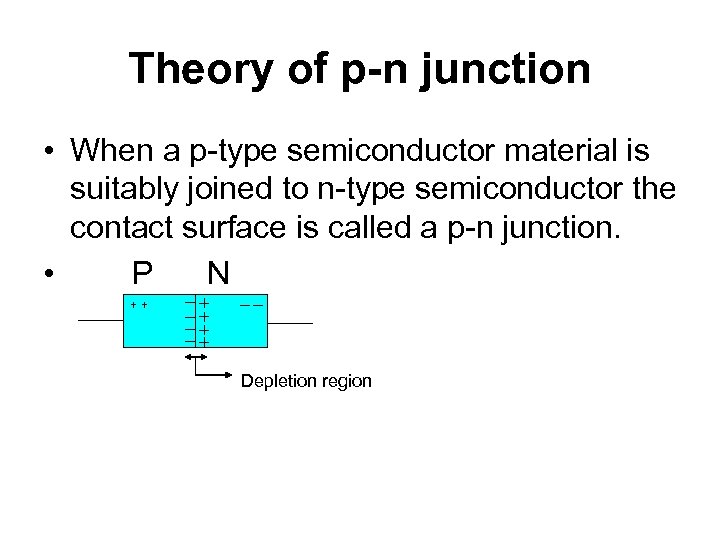 Theory of p-n junction • When a p-type semiconductor material is suitably joined to