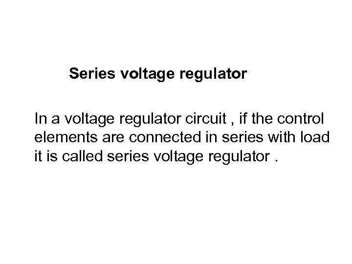 Series voltage regulator In a voltage regulator circuit , if the control elements are