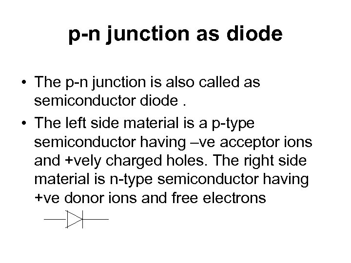 p-n junction as diode • The p-n junction is also called as semiconductor diode.