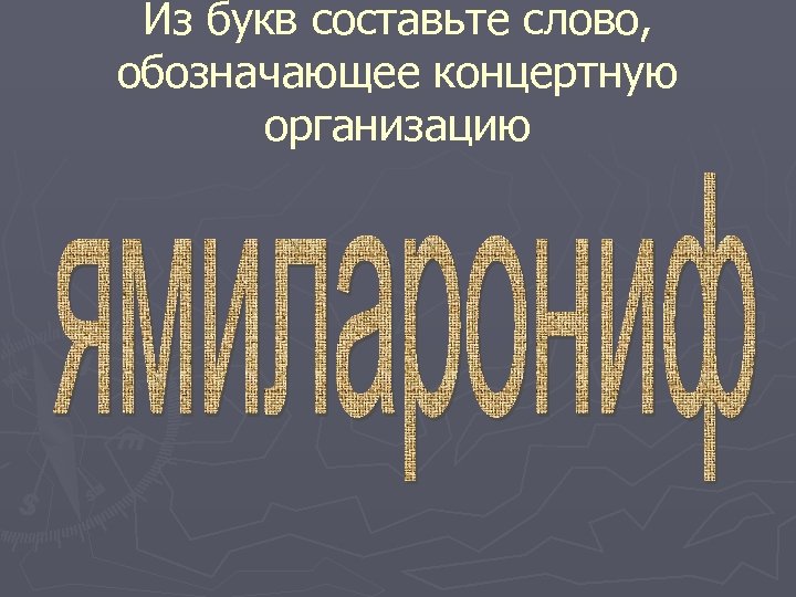 Из букв составьте слово, обозначающее концертную организацию 