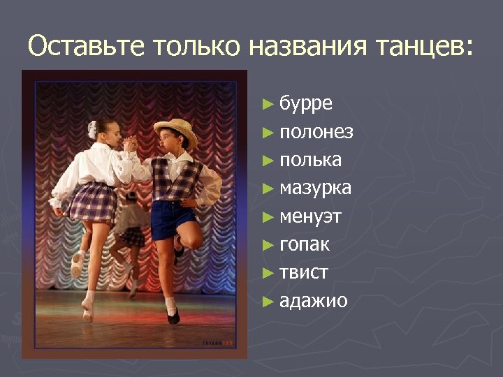 Оставьте только названия танцев: ► бурре ► полонез ► полька ► мазурка ► менуэт