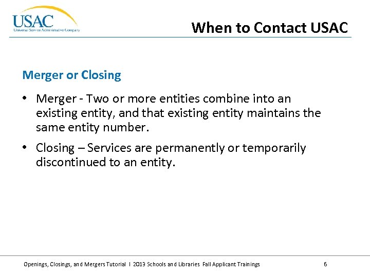 When to Contact USAC Merger or Closing • Merger - Two or more entities