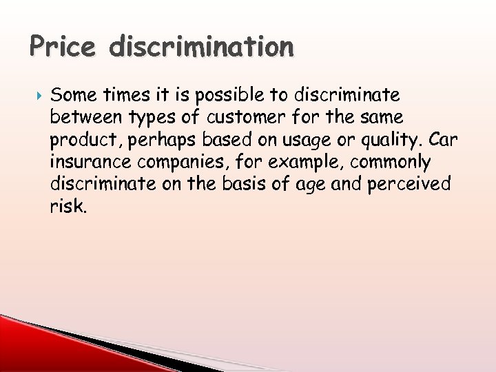 Price discrimination Some times it is possible to discriminate between types of customer for