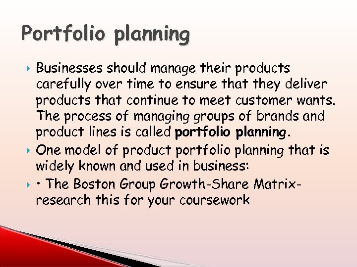 Portfolio planning Businesses should manage their products carefully over time to ensure that they