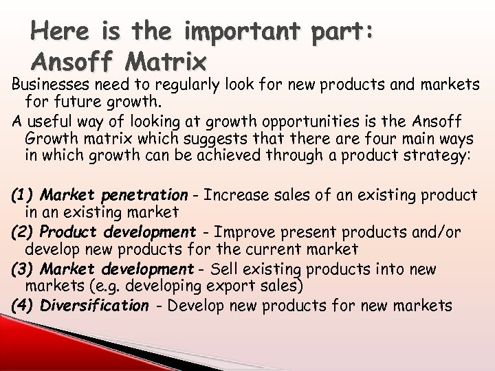 Here is the important part: Ansoff Matrix Businesses need to regularly look for new