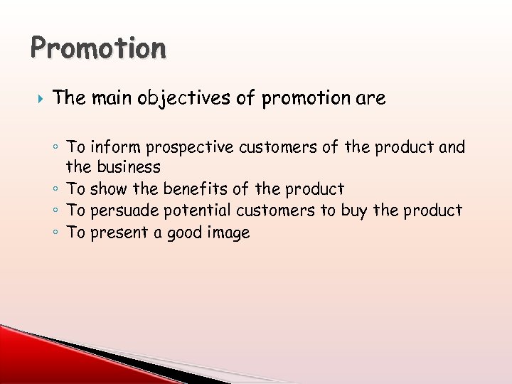 Promotion The main objectives of promotion are ◦ To inform prospective customers of the