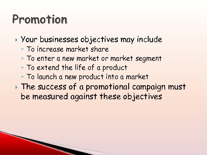 Promotion Your businesses objectives may include ◦ ◦ To increase market share To enter