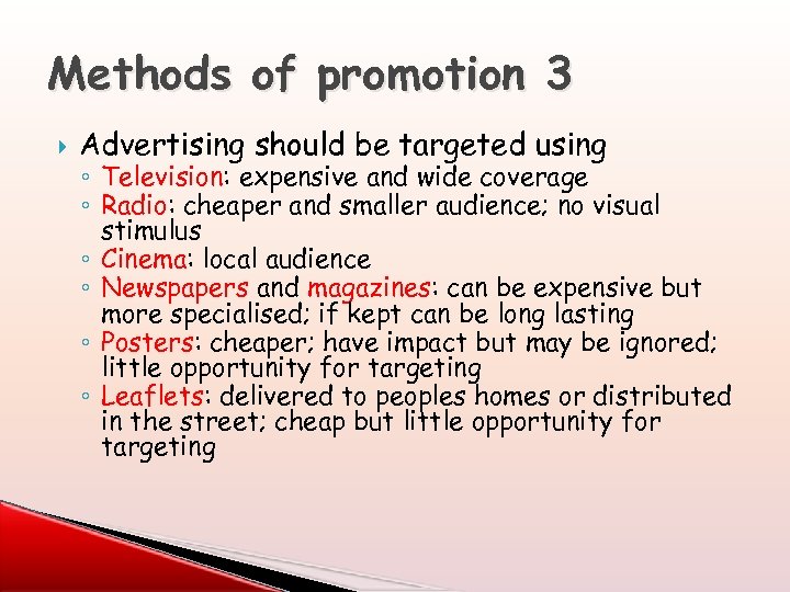 Methods of promotion 3 Advertising should be targeted using ◦ Television: expensive and wide