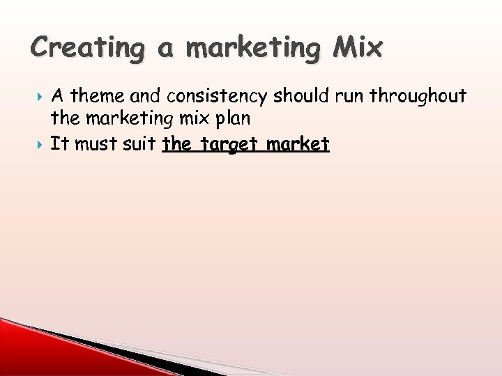 Creating a marketing Mix A theme and consistency should run throughout the marketing mix