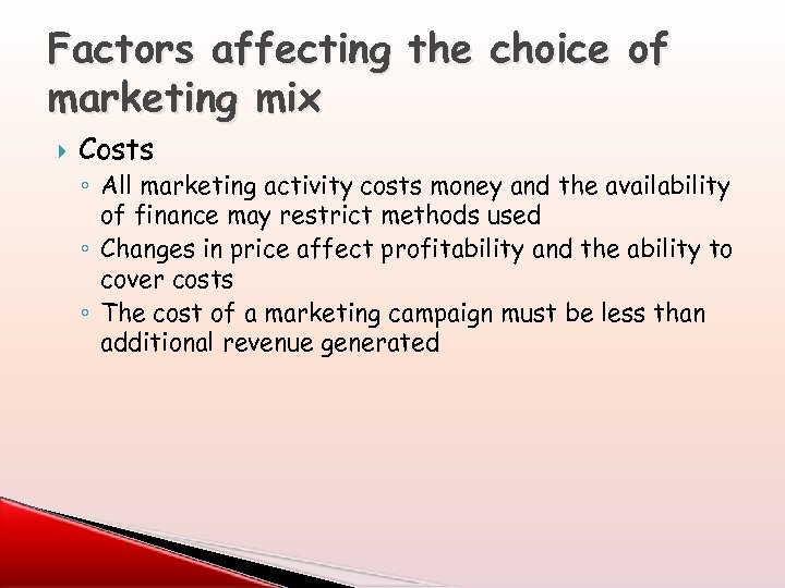 Factors affecting the choice of marketing mix Costs ◦ All marketing activity costs money