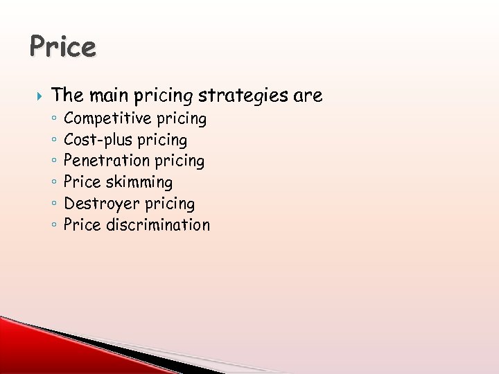 Price The main pricing strategies are ◦ ◦ ◦ Competitive pricing Cost-plus pricing Penetration