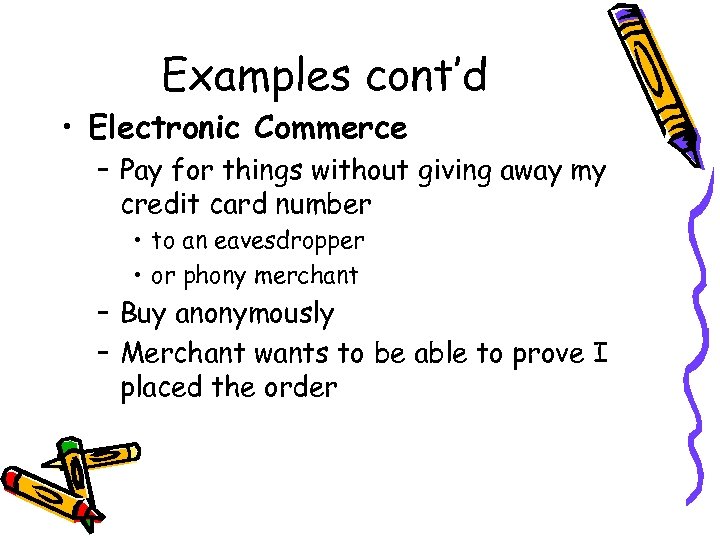 Examples cont’d • Electronic Commerce – Pay for things without giving away my credit