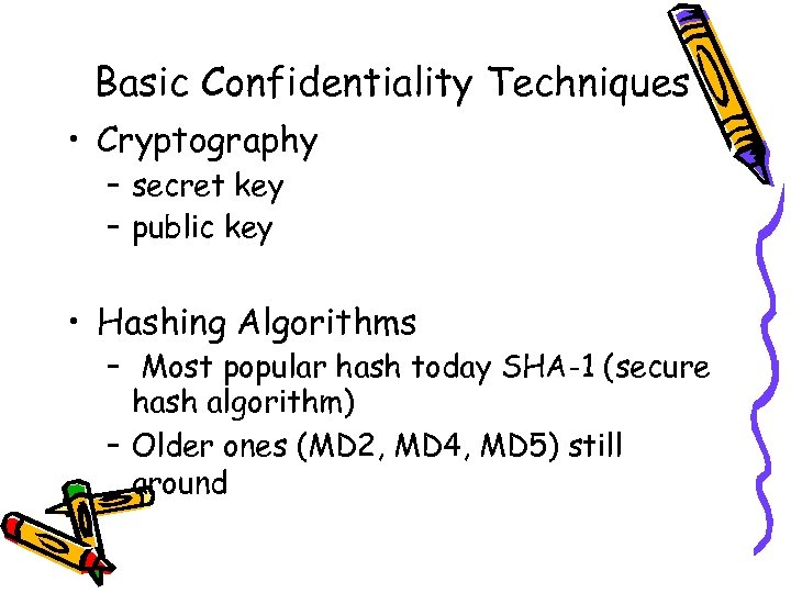 Basic Confidentiality Techniques • Cryptography – secret key – public key • Hashing Algorithms