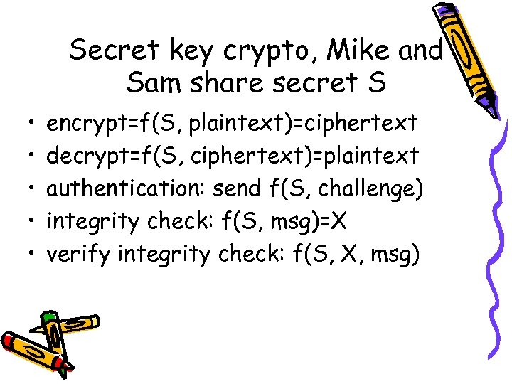 Secret key crypto, Mike and Sam share secret S • • • encrypt=f(S, plaintext)=ciphertext