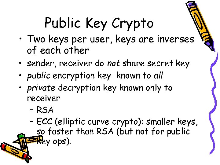 Public Key Crypto • Two keys per user, keys are inverses of each other