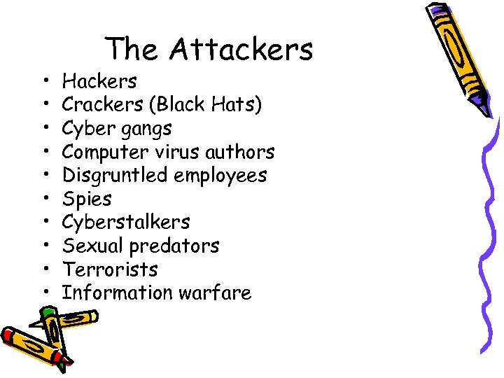  • • • The Attackers Hackers Crackers (Black Hats) Cyber gangs Computer virus