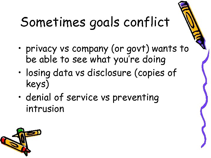 Sometimes goals conflict • privacy vs company (or govt) wants to be able to
