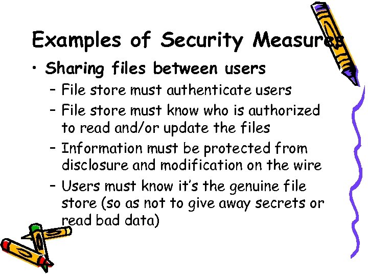 Examples of Security Measures • Sharing files between users – File store must authenticate