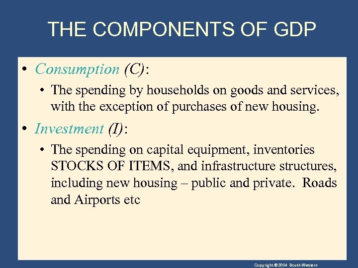 THE COMPONENTS OF GDP • Consumption (C): • The spending by households on goods