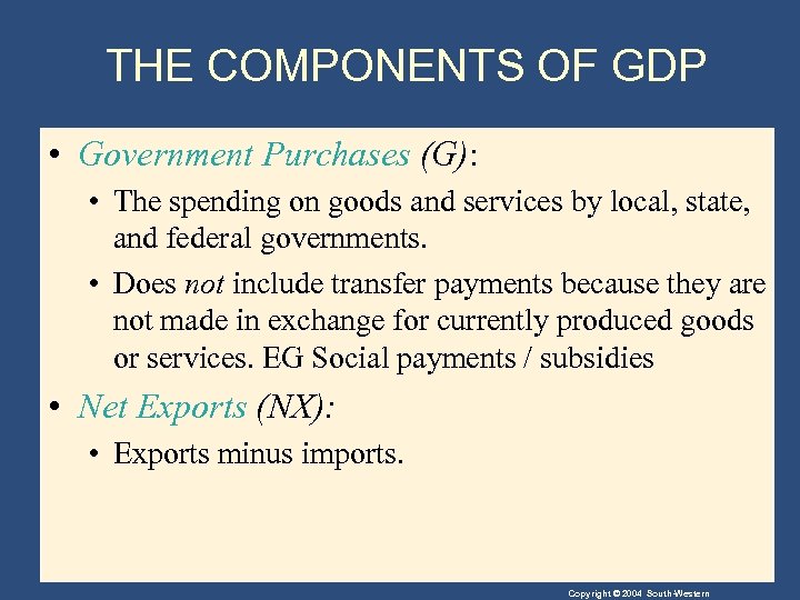 THE COMPONENTS OF GDP • Government Purchases (G): • The spending on goods and