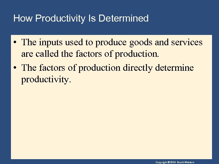 How Productivity Is Determined • The inputs used to produce goods and services are