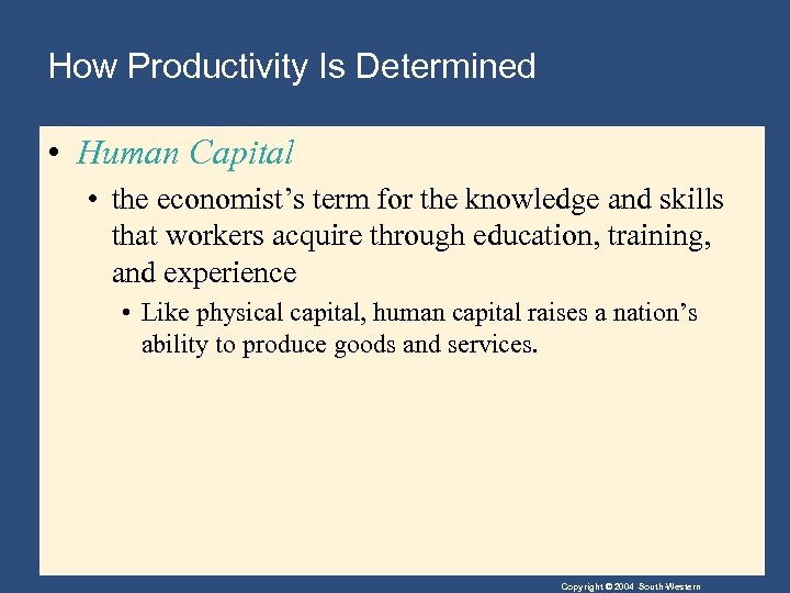 How Productivity Is Determined • Human Capital • the economist’s term for the knowledge
