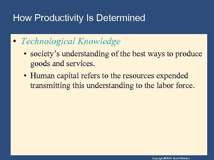 How Productivity Is Determined • Technological Knowledge • society’s understanding of the best ways