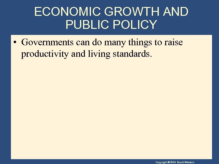 ECONOMIC GROWTH AND PUBLIC POLICY • Governments can do many things to raise productivity