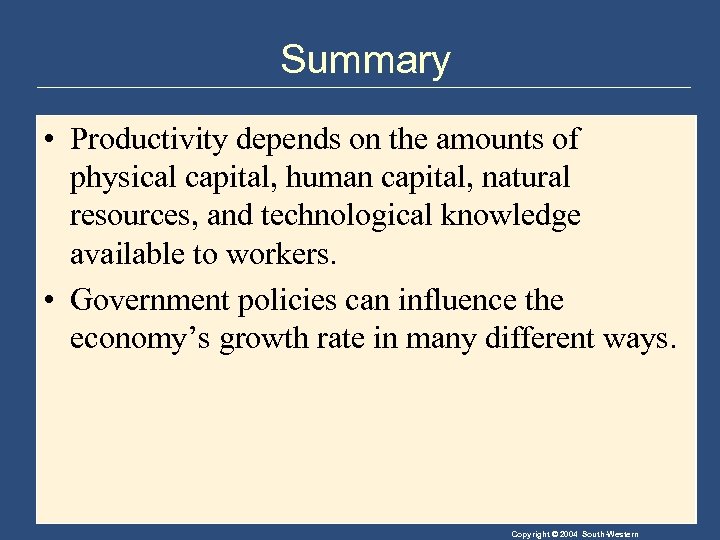 Summary • Productivity depends on the amounts of physical capital, human capital, natural resources,