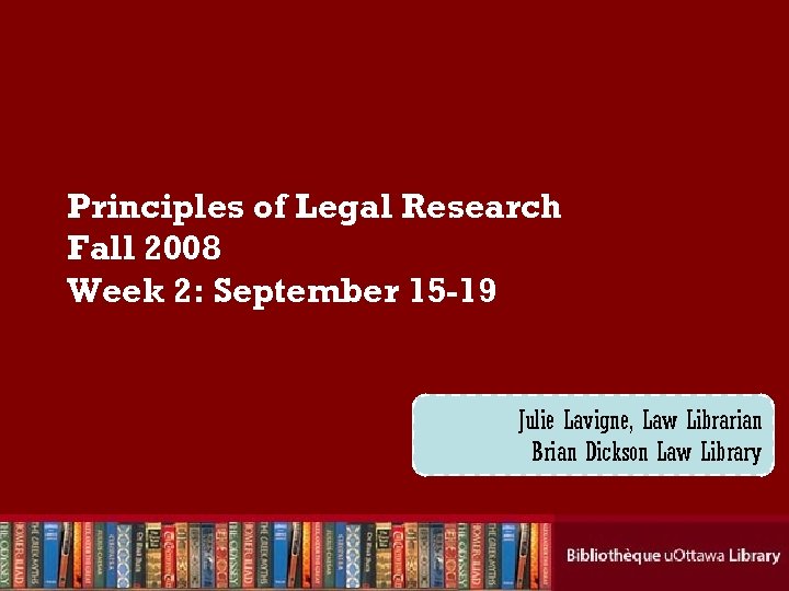 Principles of Legal Research Fall 2008 Week 2: September 15 -19 Julie Lavigne, Law