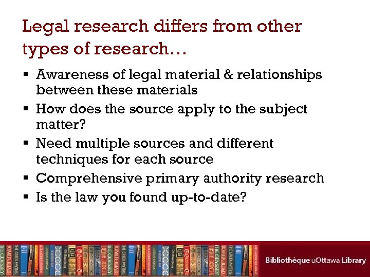 Legal research differs from other types of research… § Awareness of legal material &