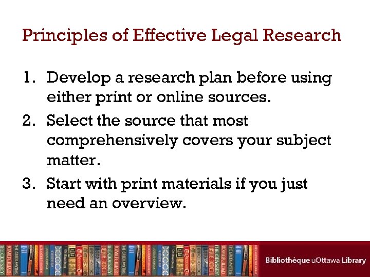 Principles of Effective Legal Research 1. Develop a research plan before using either print